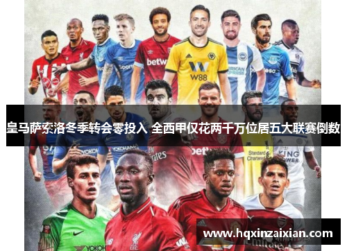 皇马萨索洛冬季转会零投入 全西甲仅花两千万位居五大联赛倒数
