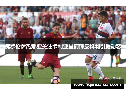佛罗伦萨热那亚关注卡利亚里前锋皮科利引援动态