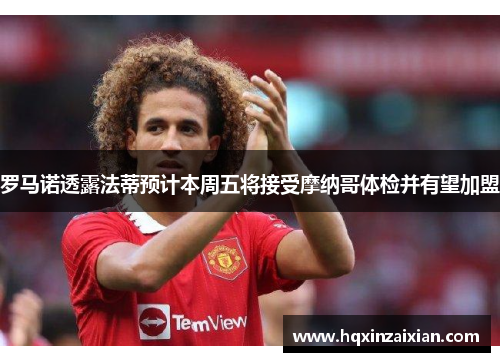 罗马诺透露法蒂预计本周五将接受摩纳哥体检并有望加盟
